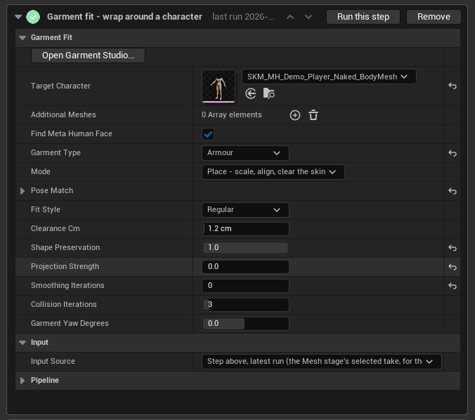 The Garment fit step expanded, ticked green and showing a last-run date, with Run this step and Remove buttons. Its settings: an Open Garment Studio button; Target Character set to SKM_MH_Demo_Player_Naked_BodyMesh with a thumbnail; an empty Additional Meshes array; Find Meta Human Face ticked; Garment Type set to Armour; Mode set to 'Place — scale, align, clear the skin'; a collapsed Pose Match group; Fit Style Regular; Clearance 1.2 cm; Shape Preservation 1.0; Projection Strength 0.0; Smoothing Iterations 0; Collision Iterations 3; and Garment Yaw 0 degrees. An Input group below sets Input Source to 'Step above, latest run (the Mesh stage's selected take…)'.